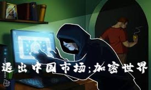 Tokenim退出中国市场：加密世界的新篇章