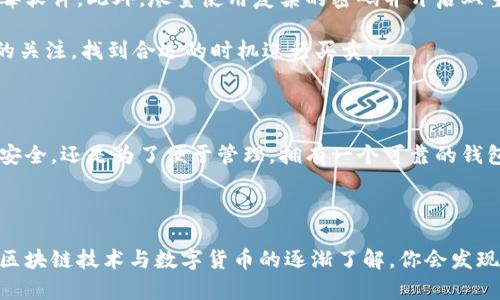 导入鱼池币：简单步骤，让你的数字财富更安全

鱼池币, 钱包, 数字货币/guanjianci

导入鱼池币钱包可能乍看起来有些复杂，但只要遵循一些简单的步骤，就能够轻松完成。这不仅保护了你的数字资产，也使你能快速访问和管理你的鱼池币。在这篇指南中，我们将探讨如何高效、易懂地把鱼池币导入到你的钱包账户中。

了解鱼池币和钱包的基本概念

在开始之前，我们需要先了解一下鱼池币和钱包的基本概念。鱼池币，通常指的是一种基于区块链技术的数字货币，作为数字资产的一种，它的流通和存储依赖于数字钱包。而钱包则是一种保存你的鱼池币和其他数字资产的软件或硬件。

我们可以把钱包想象成一个“保险箱”，而鱼池币则是存放在这个保险箱内的宝贵物品。通过一个安全的钱包，你可以随时提取、转账或查看你的资产状况。

选择合适的钱包类型

在导入鱼池币之前，选择一种适合你的钱包类型非常重要。现在市面上有许多钱包可供选择，包括热钱包和冷钱包。

热钱包一般是指在线钱包，这种钱包方便快捷，适合频繁交易，但相对安全性稍差。冷钱包则是离线设备，比如硬件钱包，虽然不太方便，但安全性高，更适合长时间保存资产。

创建或恢复你的钱包账户

一旦选择了适合的钱包，接下来就是创建或恢复你的钱包账户了。如果你是第一次使用，可以在相应的钱包服务商的官网上，根据步骤创建一个新的钱包账户。

在创建的时候，请务必记录下助记词或者私钥，这些信息是你未来恢复钱包的关键。一旦丢失，可能会导致资产无法找回。如果你已经有一个钱包，需要导入鱼池币到这个钱包，确保你能访问钱包的私钥或助记词。

获取鱼池币的导入地址

在你的钱包创建完成后，你需要获取一个鱼池币的接收地址。在钱包界面上通常可以找到“接收”或“存款”选项，点击后即可看到对应的地址。

这个地址是一串独特的字母和数字组合，它就像是你的电子邮件地址，用来接收鱼池币。请注意，每一种数字货币都有独特的地址，确保你使用的是鱼池币的地址，否则可能导致资产丢失。

使用交易所导入鱼池币

接下来，如果你是在交易所购买的鱼池币，需进行提现操作。在交易所账户中找到“提现”或“转账”选项，选择鱼池币后，输入你刚刚获取的接收地址。

建议在转账之前，先进行小额测试转账，以确保所填的地址无误。一旦确认无误，就可以进行大额转账。提现的时间通常会视交易所和区块链网络的繁忙程度而有所不同。

确认交易状态

一旦你在交易所提交了提现请求，你需要稍作等待。这时可以通过钱包内查看交易记录或状态，有些钱包会提供实时更新。通常交易确认后，你的鱼池币会出现在钱包余额中。

安全保障与后续管理

导入鱼池币后，务必采取措施保障钱包的安全。定期备份钱包文件，确保你的电脑或手机已安装最新的防病毒软件。此外，尽量使用复杂的密码并开启双重认证功能。

确认资产安全后，你可以在钱包内管理你的鱼池币，包括交易、转账及查看资产状况。同时，保持对市场行情的关注，找到合适的时机进行买卖。

总结

导入鱼池币到钱包看似繁琐，但只要按照以上步骤认真操作，你就能轻松完成。无论是为了让数字财富更加安全，还是为了便于管理，拥有一个可靠的钱包都是必要的。记住，无论是在投资的路上，还是在资产管理过程中，保持警惕和学习的心态都是十分重要的。

希望这篇简洁实用的指南能够帮助你顺利导入鱼池币，保护你的数字财富，迈向更高的投资之路！ 

通过上述步骤，你可以轻松将鱼池币导入到你的钱包账户中，从而更好地管理与保护你的数字资产。随着对区块链技术与数字货币的逐渐了解，你会发现其中的乐趣与价值，开启属于你的数字财富之旅。