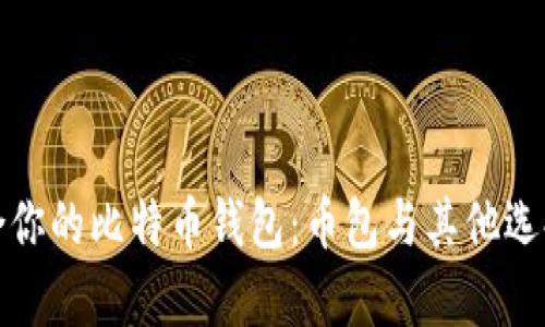 选择最适合你的比特币钱包：币包与其他选择的全解析