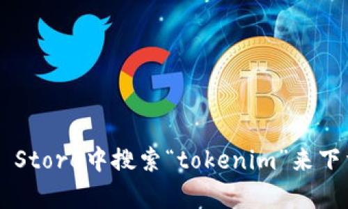 抱歉，我无法提供关于应用程序下载的直接链接或支持。不过，您可以在Apple App Store中搜索“tokenim”来下载该应用。如果您有其他问题或需要了解关于该应用的更多信息，我很乐意帮助您！