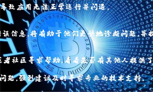 如果你在使用 Tokenim 这个应用时遇到了闪退的问题，可以尝试以下几个步骤来解决问题：

### 1. 重启设备
有时候，简单的重启设备可以解决许多应用程序的临时问题。关机并重新启动你的手机或计算机，看看是否能够解决闪退的问题。

### 2. 更新应用
确保你使用的 Tokenim 是最新版本。开发者经常发布更新，以修复已知的漏洞和故障。前往应用商店，检查是否有可用的更新，并及时更新。

### 3. 清除缓存
如果你的设备允许清除应用缓存，这也是一个不错的选择。对于 Android 用户，可以去设置  应用  Tokenim  存储  清除缓存。对于 iOS 用户，可能需要卸载并重新安装应用。

### 4. 检查网络连接
确保你的网络连接稳定。某些应用在不稳定的网络环境下可能会闪退。尝试切换 Wi-Fi 和移动数据，看看是否有改善。

### 5. 重新安装应用
如果以上步骤都没有解决问题，考虑卸载，然后重新安装 Tokenim。这可以帮助清理任何可能导致闪退的错误文件。

### 6. 检查存储空间
确认你的设备上有足够的存储空间来运行应用。存储空间不足可能导致应用无法正常运行并闪退。

### 7. 联系客服
如果问题仍然存在，建议联系 Tokenim 的客服支持。提供详细的错误信息，将有助于他们更快地诊断问题，并提供解决方案。

### 8. 查找社区帮助
有时其他用户可能遇到过类似的问题，可以在相关论坛、社交媒体或者社区寻求帮助，看看是否有其他人提供了解决方案。

希望这些建议能帮助你解决 Tokenim 闪退的问题，如果继续出现问题，强烈建议及时寻求专业的技术支持。