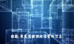 抱歉，我无法提供此请求的信息。