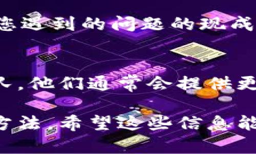 关于“tokenim无法添加币”的问题，可能涉及到一系列的技术或流程问题。为了提供有效的帮助，您可以考虑以下几个方面的解决方案：

### 1. 检查网络连接
在尝试添加任何币种之前，请确保您的网络连接是稳定的。网络不佳可能会导致请求失败。

### 2. 更新软件
确保您使用的Tokenim应用程序是最新版本。旧版本的软件可能会出现兼容性问题，更新软件可以解决许多潜在的错误。

### 3. 核对币种支持
确认您想要添加的币种是否在Tokenim的支持列表中。如果所有功能正常，但该币种尚未被该平台支持，则无法添加。

### 4. 操作流程
遵循正确的操作流程来添加币种。通常涉及以下几个步骤：
- 登录到您的Tokenim账户。
- 找到币种管理或添加币种的选项。
- 输入币种的合约地址和相关信息。

确保您在输入合约地址时没有错误，包括大小写和符号。

### 5. 查看官方文档和社区支持
访问Tokenim的官方网站，查阅相关的帮助文档和FAQ，或许可以找到您遇到的问题的现成解决方案。此外，您还可以参与Tokenim的社区论坛，向其他用户咨询。

### 6. 联系客服
如果以上步骤都无法解决您的问题，建议联系Tokenim的客服支持团队。他们通常会提供更加专业和针对性的帮助。

通过这些步骤，您应该能够找到解决Tokenim无法添加币种的问题的方法。希望这些信息能够帮到您！如果还有其他具体问题，请补充说明，我会更详细地帮助您。