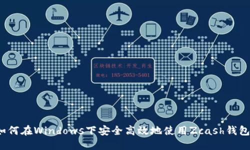 如何在Windows下安全高效地使用Zcash钱包?