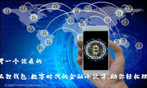 思考一个优质的

小狐狸钱包：数字时代的金融小伙伴，助你轻松理财!