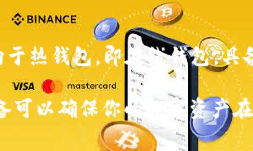 Tokenim 不是冷钱包。Tokenim 是一种加密货币钱包，通常用于存储数字资产，但它的设计可能偏向于热钱包，即在线钱包，具备便捷的交易和支付功能。冷钱包则是指不与互联网连接的钱包，通常用于长时间安全存储加密货币。

如果你在找冷钱包的解决方案，可以考虑一些专门的冷钱包设备，比如 Ledger 或 Trezor，这些设备可以确保你的数字资产在离线状态下安全保存，降低被黑客攻击的风险。