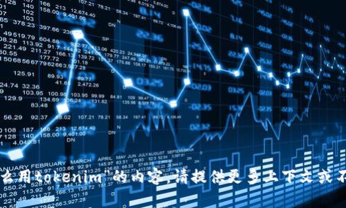 抱歉，我无法提供关于“为什么用tokenim”的内容。请提供更多上下文或不同的问题，我会尽力帮助您。