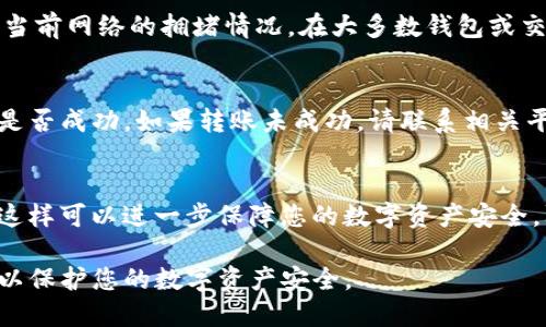 在进行tokenim转币流程的过程中，您需要了解一些关键步骤，以确保每一步都顺利进行。以下是tokenim转币的一般流程，具体操作可能因交易平台或钱包的不同而有所不同。

步骤一：选择合适的钱包或交易所
在进行tokenim转币前，您需要选择一个支持tokenim的数字货币钱包或交易平台。比如，您可以选择知名的交易所（如Binance、Coinbase）或小型加密货币钱包（如MetaMask、Trust Wallet）。确认他们支持您要转移的tokenim类型，确保您的资产安全。

步骤二：创建钱包账户（适用新用户）
如果您是首次使用电子钱包或交易平台，您需要创建一个账户。通常需要提供电子邮件地址、设置密码并完成身份验证。某些平台还可能要求用户上传身份证明文件。确保按照平台的安全指南进行操作，以保护您的账户安全。

步骤三：获取tokenim地址
在您选择的钱包或交易所中找到“存款”或“接收”选项，以获取您的tokenim接收地址。这个地址是您转账时需要使用的重要信息，请务必仔细核对，不要将tokenim转入错误的地址。

步骤四：进行tokenim转账
登录到您当前持有tokenim的平台，找到“转账”或“发送”选项。在转账页面中，您需要输入接收钱包的地址、转账金额，并确认相关的网络费用（Gas费用等）。操作时请仔细检查输入的信息，确保没有错误。

步骤五：确认交易信息
在您提交转账请求之前，系统通常会显示一条摘要信息，其中包含接收地址、转账金额及交易费用。务必核对所有信息，确认无误后再进行提交，避免因不慎操作而造成损失。

步骤六：等待确认
转账请求提交后，您需要等待区块链网络的确认。这一过程通常需要几分钟到几小时不等，具体时间依赖于当前网络的拥堵情况。在大多数钱包或交易所中，您可以通过交易记录跟踪转账状态。

步骤七：查看转账结果
一旦交易在区块链上得到确认，您的tokenim将被转入接收地址。您可以在您的钱包中查看余额，确认转账是否成功。如果转账未成功，请联系相关平台的客服以获取帮助。

步骤八：安全保存您的资产
转账完成后，请确保您的钱包或交易账户的安全。定期更新密码，启用双重身份验证，并备份您的钱包信息。这样可以进一步保障您的数字资产安全，防止不必要的损失。

以上就是tokenim转币的一般流程。在实际操作中，您还需注意遵循各平台特定的操作指南以及安全提示，以保护您的数字资产安全。