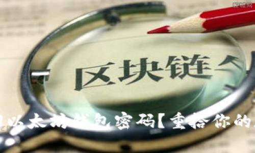 如何找回以太坊钱包密码？重拾你的数字资产