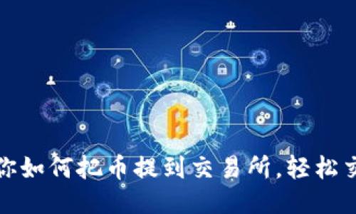 一步步教你如何把币提到交易所，轻松交易不再难
