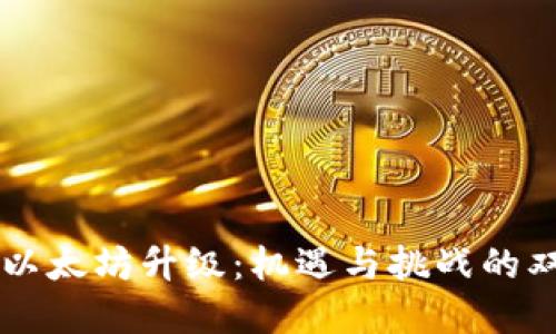 解读以太坊升级：机遇与挑战的双面刃