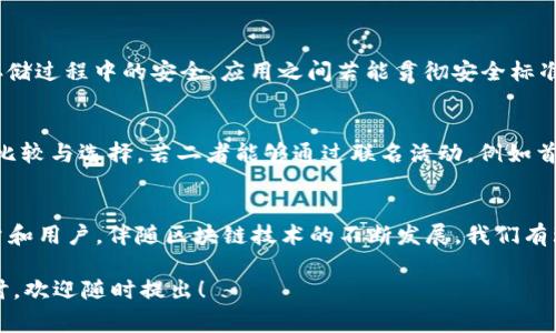 关于“tokenim”和“火币钱包”的互导，一般来说，互导通常指的是不同平台或应用之间的合作关系，比如用户可以在一个平台上链接或使用另一个平台的服务。具体来说，如果“tokenim”是一个去中心化应用或数字资产钱包，它可能会尝试与火币钱包进行某种形式的整合。

以下是一些可能的方面：

### 1. 钱包功能整合
如果 tokenim 和火币钱包之间实现了互导，用户可能能够在 tokenim 的平台上直接访问火币钱包中的资产。这意味着用户无需频繁切换应用，便能轻松管理他们的数字资产。

### 2. 资产转移的便利性
用户可以轻松地在 tokenim 和火币钱包之间转移资产，比如在交易所中购买的代币，能够快速转入到 tokenim 钱包中，反之亦然。这种整合通常会简化资金的管理流程，提升用户的体验。

### 3. 交易与收益管理
通过这两者的互导，用户可以在 tokenim 上进行 DeFi（去中心化金融）操作，比如流动性挖矿或借贷，而火币钱包则可以为用户提供更广泛的交易选择。这种合作关系能够使用户在不同的金融服务之间灵活切换，他们的收益。

### 4. 安全性保障
在采用互导的情况下，安全性显得尤为重要。无论是 tokenim 还是火币钱包，都需要确保用户的资产在转移和存储过程中的安全。应用之间若能贯彻安全标准，将大大增强用户的信任感。

### 5. 宣传与市场推广的协作
通过互导，两个平台可以共同进行市场推广，吸引更多用户。在数字币和区块链领域，用户通常会寻求多个平台的比较与选择，若二者能够通过联名活动，例如首充优惠等来共同吸引用户，将会大幅提高用户转化率。

### 结语
综上所述，tokenim 与火币钱包之间的互导不仅可以提升用户的使用体验，还能够为两者的平台带来更多的流量和用户。伴随区块链技术的不断发展，我们有理由相信，将会有越来越多的数字资产管理工具实现类似的互导。

希望这些信息能够使您对 tokenim 和火币钱包的互导有更深入的理解。如果您有更具体的问题或情况需要探讨，欢迎随时提出！