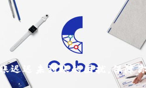 解决Tokenim转账迟迟未到账的困扰,保障你的数字资产安全