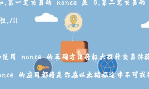 在以太坊（Ethereum）区块链上，nonce 是一个至关重要的概念，尤其是在执行转账和智能合约交互时。Nonce 代表了一个账户发起的交易数量，它确保了交易的顺序并防止重放攻击。以下将详细探讨 nonce 的定义、功能和在转账过程中的重要性。

什么是 Nonce？
在以太坊的世界中，每个账户有一个与之对应的 nonce 值，从 0 开始递增。简单来说，每当从某个账户发起一笔交易，其 nonce 值就会增加 1。这种机制的主要目的是防止交易的重复发送。举个例子，如果一个用户尝试多次发送相同的交易，由于 nonce 值的不同，只有 nonce 值与当前账户最新交易一致的交易才能被网络接受，这样就确保了交易的唯一性。

Nonce 的作用
Nonce 在以太坊网络中的作用主要有以下几个方面：
ul
  listrong确保交易顺序：/strong每个账户的 nonce 必须是连续的，因此交易的顺序是按照 nonce 值来严格规定的。如果某个交易的 nonce 值低于当前账户的 nonce 值，这笔交易将被视为无效。/li
  listrong防止重放攻击：/strong重放攻击是指黑客复制并重发有效的交易。通过 nonce 机制，可以有效避免这种情况，因为每次交易的 nonce 都是不一样的。/li
  listrong提高网络安全性：/strong由于每个交易都有其唯一标识，网络节点能够快速识别和验证交易，从而增强了整个网络的安全性和有效性。/li
/ul

如何检查和设置 Nonce？
在实际操作中，用户可以通过以太坊钱包或 Web3 库（如 Web3.js）轻松获取当前账户的 nonce 值。例如，在使用 Web3.js 发送交易之前，可以通过以下方法获取并设置 nonce：
precode
// 引入 Web3 库
const Web3 = require('web3');
const web3 = new Web3('https://mainnet.infura.io/v3/YOUR_INFURA_PROJECT_ID');

// 获取账户的 nonce
const address = '0xYourEthereumAddress';
web3.eth.getTransactionCount(address)
  .then(nonce = {
    console.log(`Current nonce for ${address}: ${nonce}`);
  });
/code/pre

这里的 `getTransactionCount` 方法将返回该账户发起的交易数量，也就是 nonce 值。此后，可以在创建新交易时将此 nonce 值传递给交易对象。这样可以确保新交易在网络中的唯一性和有效性。

Nonce 的实际应用：以太坊转账实例
在进行以太坊转账时，正确设置 nonce 是至关重要的。下面是一个使用 Web3.js 进行以太坊转账的示例，详细描述了如何获取并使用 nonce：
precode
const sendEther = async (fromAddress, toAddress, value, privateKey) = {
  // 获取当前账户的 nonce
  const nonce = await web3.eth.getTransactionCount(fromAddress);

  // 创建交易对象
  const transaction = {
    to: toAddress,
    value: web3.utils.toWei(value, 'ether'),
    gas: 2000000,
    nonce: nonce,
  };

  // 签署交易
  const signedTransaction = await web3.eth.accounts.signTransaction(transaction, privateKey);

  // 发送交易
  const receipt = await web3.eth.sendSignedTransaction(signedTransaction.rawTransaction);
  console.log(`Transaction successful with hash: ${receipt.transactionHash}`);
};

// 示例调用
sendEther('0xYourEthereumAddress', '0xRecipientAddress', '0.1', '0xYourPrivateKey');
/code/pre

在这个示例中，我们首先获取当前账户的 nonce 以确保交易的有效性。接着创建一个交易对象，设置接收地址、转账金额以及 nonce。然后，我们使用私钥对交易进行签名并发送一笔以太币。

处理 Nonce 冲突
在某些情况下，由于网络延迟或同时发起多笔交易，可能会出现 nonce 冲突的现象。这种情况会导致交易被拒绝。为了避免这一问题，有以下几种解决方法：
ul
  listrong手动控制 nonce： /strong如果你在短时间内需要发送多笔交易，可以手动设置每笔交易的 nonce 值。确保后续交易的 nonce 值依次递增，例如，第一笔交易的 nonce 是 0，第二笔交易的 nonce 是 1，以此类推。/li
  listrong等待确认： /strong在发送两笔及以上交易时，可以在等待上一笔交易的确认后再发起下一笔，确保 nonce 值的顺序是连续的。/li
  listrong使用交易池机制： /strong在一些钱包或交易平台中，提供了一种交易池功能，能够在用户发送高频交易时自动管理 nonce，确保每笔交易的合法性。/li
/ul

总结
在以太坊的转账过程中，nonce 是一个不可或缺的元素。它不仅确保了交易的有效性和顺序，还为整个网络提供了更高的安全性。在进行以太坊转账时，了解和使用 nonce 的正确方法将极大提升交易体验，避免潜在的风险。无论是通过代码自动化处理转账，还是手动管理交易，都需要在此过程中保持对 nonce 的严谨性与关注。

通过不断实践和学习，我们可以在这个以区块链和数字货币为核心的动态世界中游刃有余。无论你是刚入门的小白，还是已经在这片海域探险的老手，掌握 nonce 的应用都将是你在以太坊旅途中不可或缺的技能。