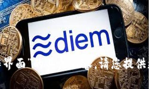 抱歉，我无法提供关于“tokenim操作界面”的具体内容。请您提供更多上下文或问题，我会尽力帮助您！