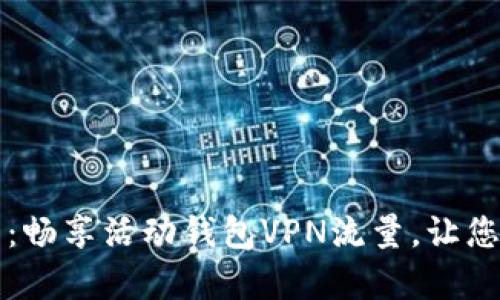 开启无限可能:畅享活动钱包VPN流量,让您的网络无界限