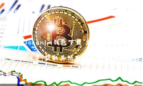 如果你想下载tokenim钱包，通常可以通过以下几种方式进行搜索和下载：

1. **官方站点**：访问Tokenim的官方网站，看是否有提供直接的下载链接。

2. **应用商店**：根据你的设备类型，通过相应的应用商店搜索“Tokenim”。
   - **Android**：在Google Play商店中搜索“Tokenim钱包”。
   - **iOS**：在Apple App Store中搜索“Tokenim钱包”。

3. **搜索引擎**：使用常见的搜索引擎，如Google、Bing等，输入关键词“Tokenim钱包下载”或“Tokenim wallet download”，查看搜索结果中的官方网站或可信的下载链接。

4. **社区和论坛**：访问一些加密货币社区或论坛，如Reddit、Bitcointalk等，获取其他用户分享的下载信息和经验。

下载应用时，请确保从官方渠道或可信的平台下载，以保护你的数据安全和隐私。