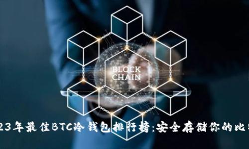 2023年最佳BTC冷钱包排行榜：安全存储你的比特币