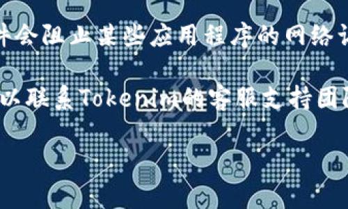 很抱歉，无法提供有关Tokenim或其他特定技术问题的实时帮助。如果您正在经历网络连接问题，您可以尝试以下几种方法来解决：

1. **检查网络连接**：确认您的设备是否已连接到互联网，尝试通过浏览器访问其他网站。

2. **重启设备**：重启您的计算机或路由器，有时这可以解决网络连接的问题。

3. **更新软件**：确保您使用的任何相关应用程序或软件都是最新版本，某些问题可能是由于软件不兼容导致的。

4. **检查防火墙和安全软件**：有时防火墙或防病毒软件会阻止某些应用程序的网络访问，您可以尝试临时禁用这些软件来检查问题是否解决。

5. **联系客服支持**：如果以上步骤无法解决问题，您可以联系Tokenim的客服支持团队获取进一步的帮助。

如果您需要更具体的帮助，请提供更多的背景信息。