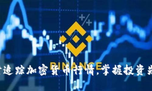 实时追踪加密货币行情，掌握投资先机！
