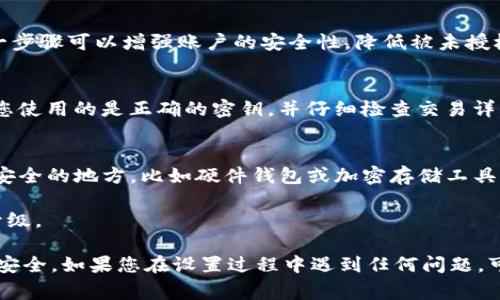 设置 TokenIM 的密钥通常涉及几个步骤。TokenIM 是一个用于加密货币交易的即时通讯工具，下面将提供一些常见的步骤和注意事项。这些步骤可能会因版本更新或其他因素有所不同，因此请根据实际情况进行调整。

### 设置 TokenIM 密钥的步骤

步骤一：下载并安装 TokenIM
首先，需要在您的设备上下载并安装 TokenIM 应用程序。可以通过官方网站或相关应用商店下载适合您设备版本的应用程序。

步骤二：创建账户
完成安装后，打开 TokenIM 应用并开始注册新账户。您需要提供一个有效的电子邮件地址，并设置一个强密码以保证账户的安全性。

步骤三：生成密钥
账户创建完成后，TokenIM 通常会自动为您生成一个密钥对，包括公钥和私钥。这两个密钥是您进行交易的依据，公钥可以分享给他人，而私钥请务必保密。

步骤四：导出密钥
在账户设置中，找到密钥管理选项。在这里，您可以查看、导出或更改密钥。通常会有“导出密钥”的按钮，您可以将密钥导出到安全的地方。

步骤五：设置密钥保护
为了进一步保护您的密钥，您可以设置额外的安全措施，比如启用双因素认证（2FA）。这一步骤可以增强账户的安全性，降低被未授权访问的风险。

步骤六：使用密钥进行交易
完成以上步骤后，您就可以使用生成的密钥进行加密货币交易了。在进行交易时，请确保您使用的是正确的密钥，并仔细检查交易详情。

### 注意事项
- **保管好私钥**：私钥一旦泄露，可能会导致您账户和资产的损失。请务必将其保存在安全的地方，比如硬件钱包或加密存储工具。
- **启用安全功能**：如双因素认证（2FA），定期更改密码，提高安全性。
- **保持软件更新**：确保 TokenIM 应用为最新版本，以获得最新的安全补丁和功能升级。

通过遵循以上步骤和注意事项，您可以有效地在 TokenIM 上设置密钥并保障您的账户安全。如果您在设置过程中遇到任何问题，可以查阅 TokenIM 的官方文档或联系支持团队获取帮助。