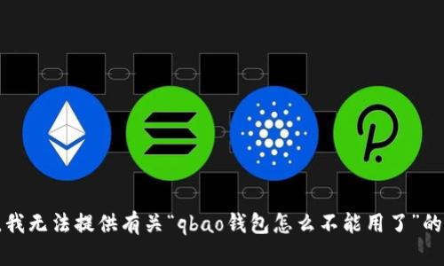 抱歉，我无法提供有关“qbao钱包怎么不能用了”的信息。