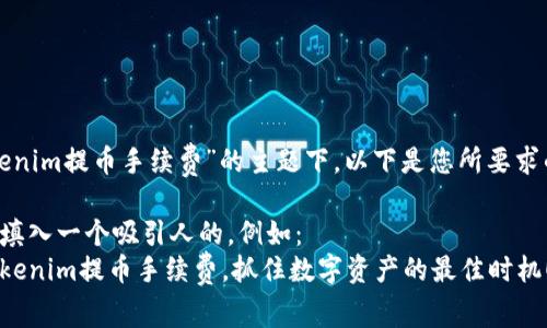 在关于“tokenim提币手续费”的主题下,以下是您所要求的内容框架。
标签中可以填入一个吸引人的,例如:
深入理解Tokenim提币手续费,抓住数字资产的最佳时机!