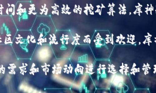 库神冷钱包（KuCoin Wallet）是一个为用户提供安全存储和管理数字货币的平台。它支持多种代币的存储与管理。以下是一些常见的代币名称，用户通常可以在库神冷钱包中找到：

1. **比特币（BTC）**：作为所有加密货币的先锋，比特币是数字货币市场的基石，库神冷钱包支持存储比特币，方便用户进行交易和长期投资。

2. **以太坊（ETH）**：以太坊是一个去中心化的平台，支持智能合约和去中心化应用（DApps），在库神冷钱包中，用户可以轻松存储以太币以及基于以太坊网络的各种代币。

3. **USDT（泰达币）**：作为稳定币，USDT与美元价值挂钩，库神冷钱包为用户提供了存储这一数字资产的功能，适合进行稳定的交易和价值保存。

4. **瑞波币（XRP）**：瑞波币致力于为金融机构提供快速、低成本的跨境支付解决方案，库神冷钱包支持存储和交易瑞波币，帮助用户更便捷地参与全球金融网络。

5. **莱特币（LTC）**：被称为“比特币的银”，莱特币具有更快的交易确认时间和更为高效的挖矿算法，库神冷钱包也支持这一代币，适合希望寻求快速交易的用户。

6. **狗狗币（DOGE）**：起初作为一种玩笑金融产品，狗狗币因其活泼的社区文化和流行度而受到欢迎，库神冷钱包为狗狗币爱好者提供了便捷的存储选项。

除了上述主要代币，库神冷钱包还支持许多其他代币，用户可以根据自己的需求和市场动向进行选择和管理。