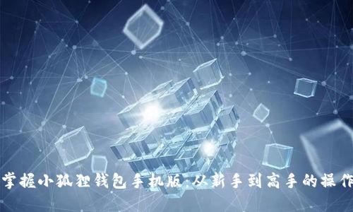 轻松掌握小狐狸钱包手机版：从新手到高手的操作指南